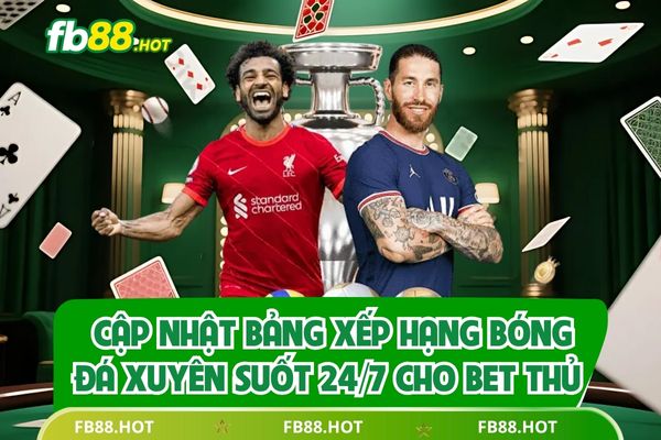 Cập Nhật Bảng Xếp Hạng Bóng Đá Xuyên Suốt 24/7 Cho Bet Thủ