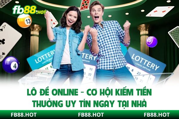 Lô Đề Online - Cơ Hội Kiếm Tiền Thưởng Uy Tín Ngay Tại Nhà
