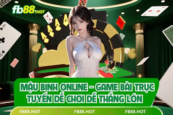 Mậu Binh Online - Game Bài Trực Tuyến Dễ Chơi Dễ Thắng Lớn
