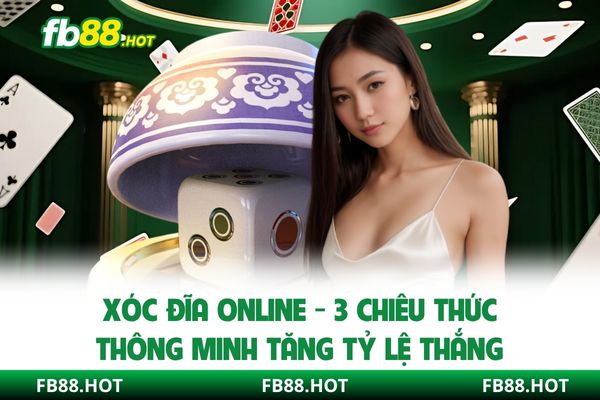 Xóc Đĩa Online - 3 Chiêu Thức Thông Minh Tăng Tỷ Lệ Thắng